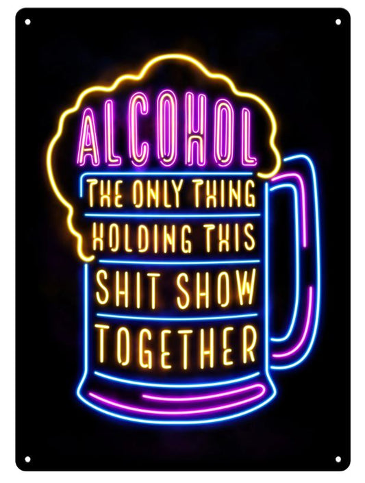 Alcohol The Only Thing Holding This ShitShow Together 12"x17"