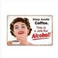 Step Aside Coffee - This is a Job for  Alcohol - 8"x11" - Tin Sign