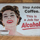 Step Aside Coffee - This is a Job for  Alcohol - 8"x11" - Tin Sign