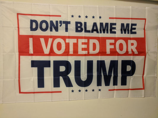 Don't Blame Me, I Voted for Trump 3'x5' Flag with Grommets